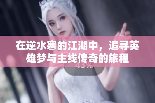 在逆水寒的江湖中，追寻英雄梦与主线传奇的旅程