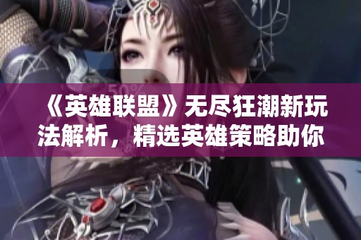 《英雄联盟》无尽狂潮新玩法解析，精选英雄策略助你轻松获胜