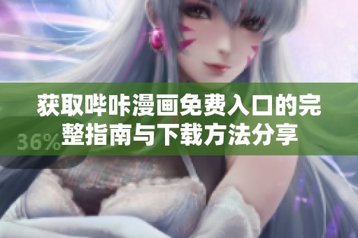 获取哔咔漫画免费入口的完整指南与下载方法分享