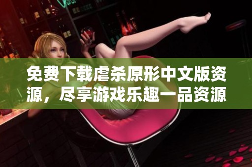 免费下载虐杀原形中文版资源，尽享游戏乐趣一品资源库分享