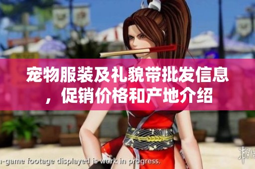 宠物服装及礼貌带批发信息，促销价格和产地介绍