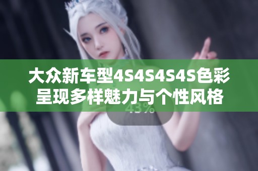 大众新车型4S4S4S4S色彩呈现多样魅力与个性风格