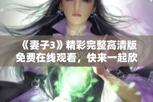 《妻子3》精彩完整高清版免费在线观看，快来一起欣赏！