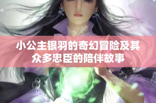 小公主银羽的奇幻冒险及其众多忠臣的陪伴故事