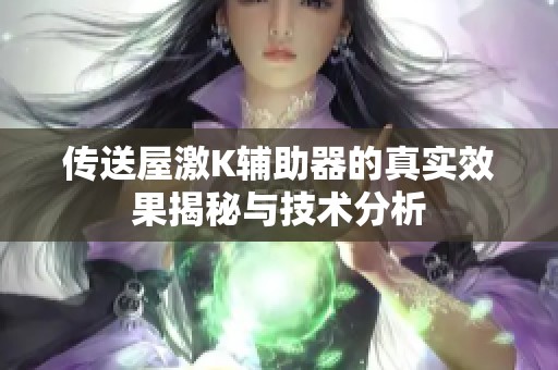 传送屋激K辅助器的真实效果揭秘与技术分析
