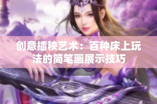 创意插秧艺术：百种床上玩法的简笔画展示技巧