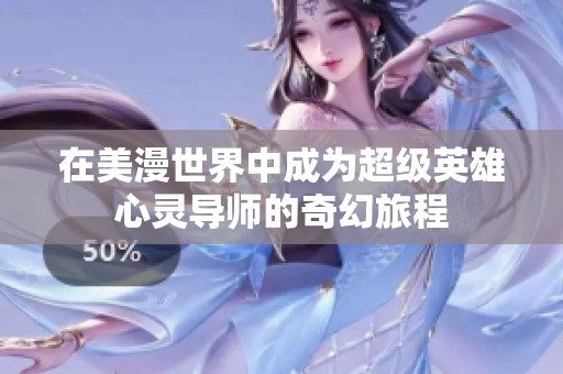 在美漫世界中成为超级英雄心灵导师的奇幻旅程