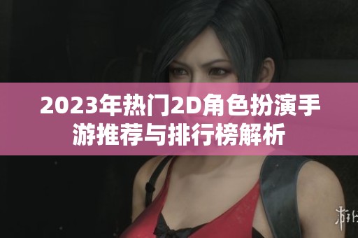 2023年热门2D角色扮演手游推荐与排行榜解析
