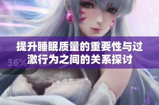 提升睡眠质量的重要性与过激行为之间的关系探讨