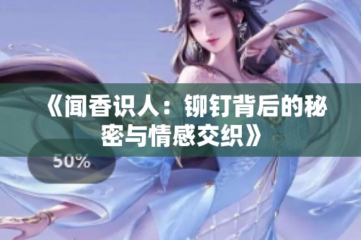 《闻香识人：铆钉背后的秘密与情感交织》