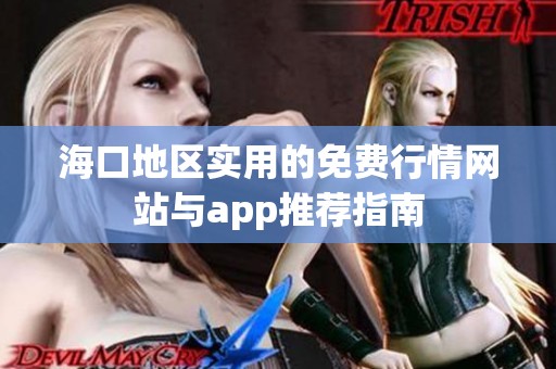 海口地区实用的免费行情网站与app推荐指南