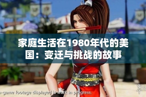家庭生活在1980年代的美国：变迁与挑战的故事