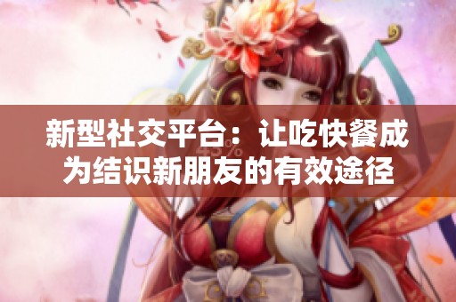 新型社交平台：让吃快餐成为结识新朋友的有效途径