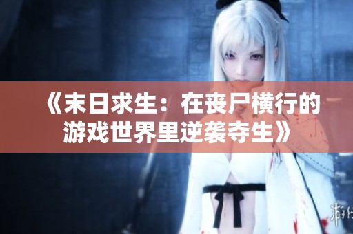 《末日求生：在丧尸横行的游戏世界里逆袭夺生》