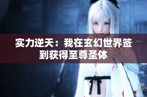 实力逆天：我在玄幻世界签到获得至尊圣体