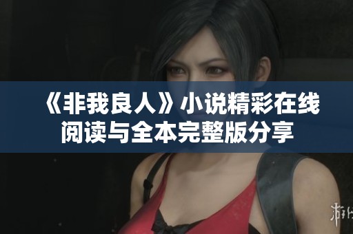 《非我良人》小说精彩在线阅读与全本完整版分享