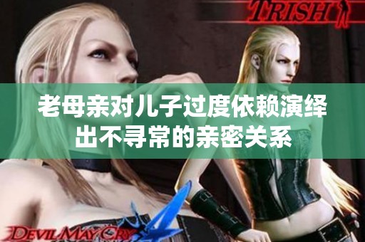 老母亲对儿子过度依赖演绎出不寻常的亲密关系