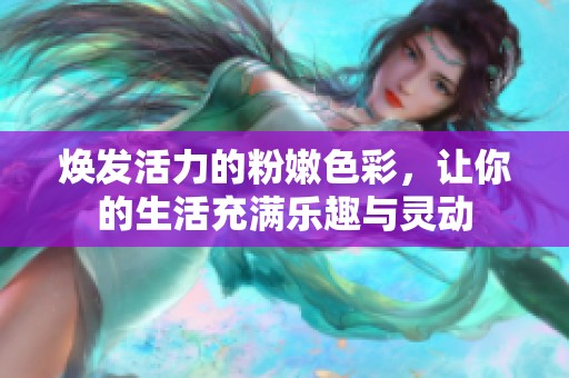 焕发活力的粉嫩色彩，让你的生活充满乐趣与灵动