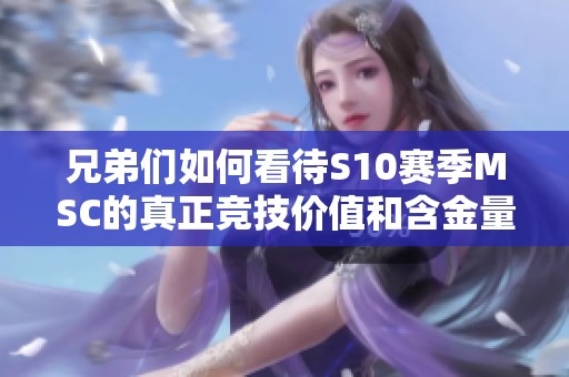 兄弟们如何看待S10赛季MSC的真正竞技价值和含金量