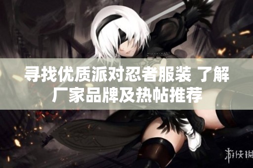 寻找优质派对忍者服装 了解厂家品牌及热帖推荐