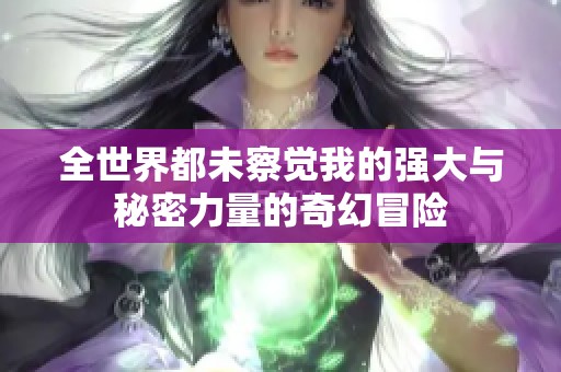 全世界都未察觉我的强大与秘密力量的奇幻冒险