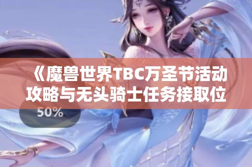 《魔兽世界TBC万圣节活动攻略与无头骑士任务接取位置解析》