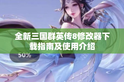全新三国群英传8修改器下载指南及使用介绍