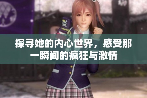 探寻她的内心世界，感受那一瞬间的疯狂与激情