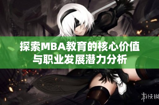 探索MBA教育的核心价值与职业发展潜力分析