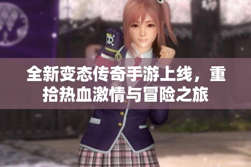 全新变态传奇手游上线，重拾热血激情与冒险之旅