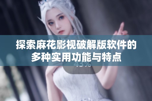 探索麻花影视破解版软件的多种实用功能与特点