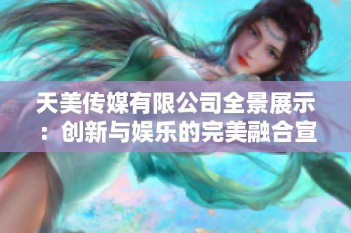 天美传媒有限公司全景展示：创新与娱乐的完美融合宣传片
