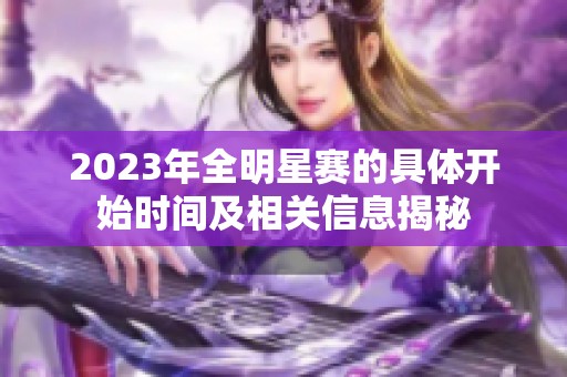 2023年全明星赛的具体开始时间及相关信息揭秘