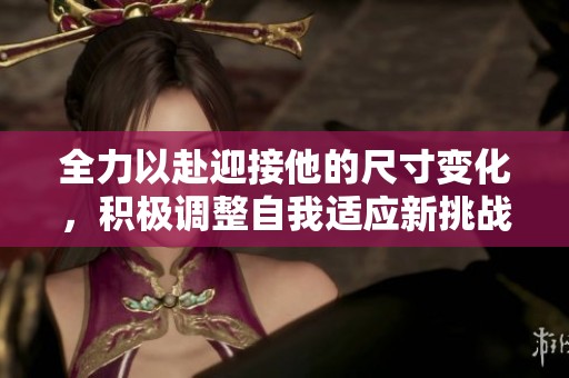全力以赴迎接他的尺寸变化，积极调整自我适应新挑战