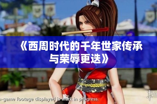 《西周时代的千年世家传承与荣辱更迭》