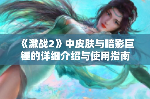 《激战2》中皮肤与暗影巨锤的详细介绍与使用指南