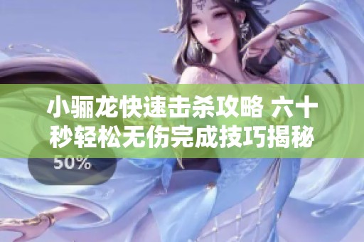 小骊龙快速击杀攻略 六十秒轻松无伤完成技巧揭秘
