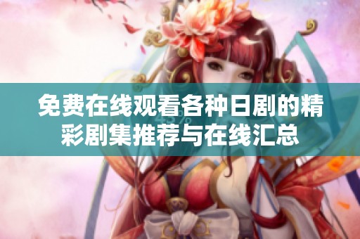 免费在线观看各种日剧的精彩剧集推荐与在线汇总