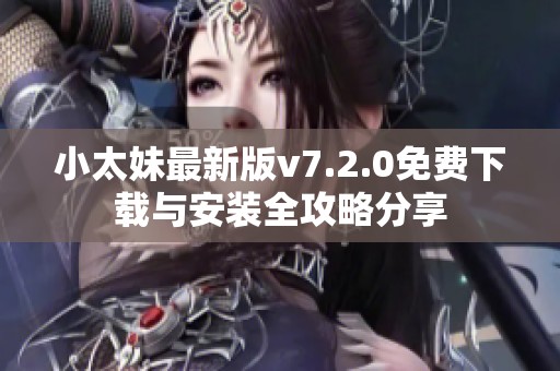 小太妹最新版v7.2.0免费下载与安装全攻略分享