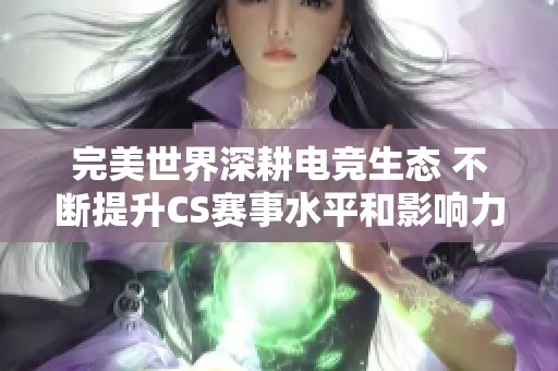 完美世界深耕电竞生态 不断提升CS赛事水平和影响力