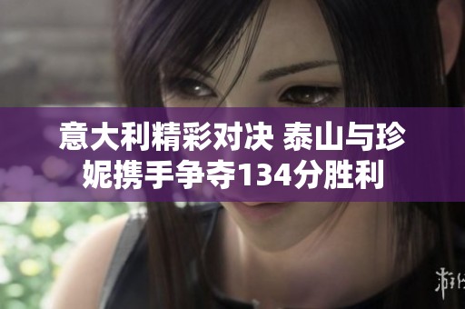 意大利精彩对决 泰山与珍妮携手争夺134分胜利