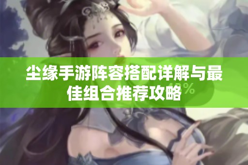 尘缘手游阵容搭配详解与最佳组合推荐攻略
