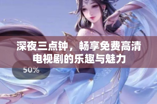 深夜三点钟，畅享免费高清电视剧的乐趣与魅力