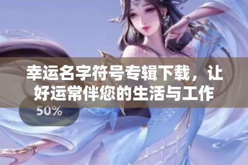 幸运名字符号专辑下载，让好运常伴您的生活与工作