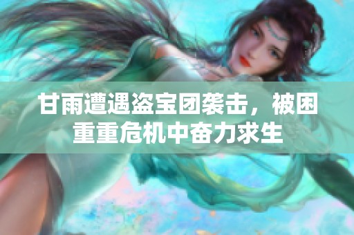 甘雨遭遇盗宝团袭击，被困重重危机中奋力求生