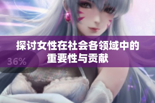 探讨女性在社会各领域中的重要性与贡献