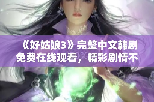 《好姑娘3》完整中文韩剧免费在线观看，精彩剧情不容错过