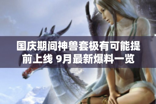 国庆期间神兽套极有可能提前上线 9月最新爆料一览