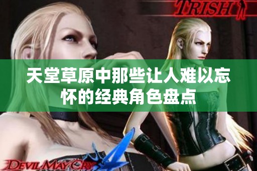 天堂草原中那些让人难以忘怀的经典角色盘点