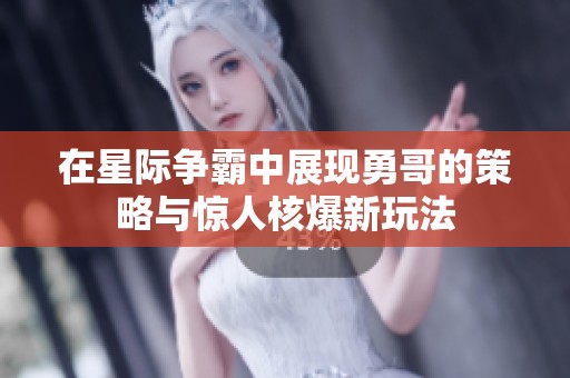 在星际争霸中展现勇哥的策略与惊人核爆新玩法
